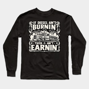 If Diesel ain't Burnin' then I ain't earnin' Long Sleeve T-Shirt